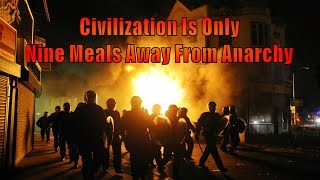 Civilization Is Only Nine Meals Away From Anarchy