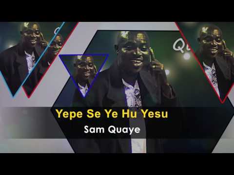 Sam Quaye - Yepe Se Ye Hu Yesu Gospel Song - Ghana Gospel Songs 2017