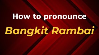 How to pronounce Bangkit Rambai
