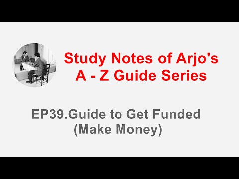 Arjo's A-Z Guide Series - Guide to Get Funded (Make Money) EP39