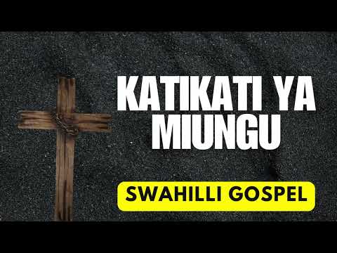 KATIKATI YA MIUNGU - SWAHILLI GOSPEL MUSIC