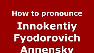 How to pronounce Innokentiy Fyodorovich Annensky