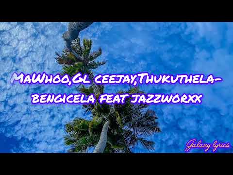 MaWhoo , GL Ceejay & Thukuthela -Bengicela feat Jazzworx (English translation lyrics video)