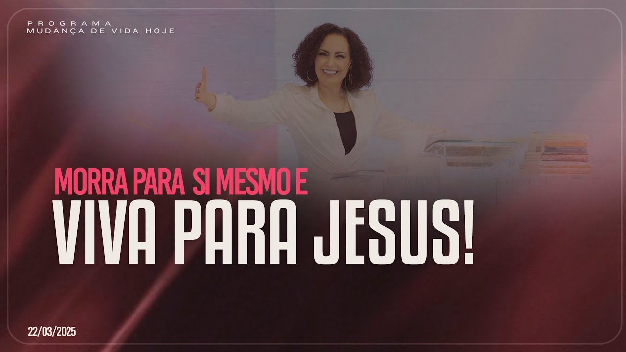 Morra para si mesmo e viva para Jesus! | Mudança de Vida Hoje
