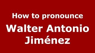 How to pronounce Walter Antonio Jim&eacute;nez