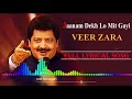 Janam Dekh Lo Mit Gayi Veer Zara Udit Narayan