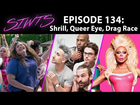 SIWTS Episode 134: Shrill, Queer Eye, and Drag Race