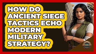 How Do Ancient Siege Tactics Echo Modern Military Strategy? - Archaeology Quest