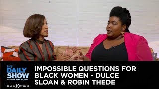 Impossible Questions for Black Women - Dulce Sloan &amp; Robin Thede: The Daily Show