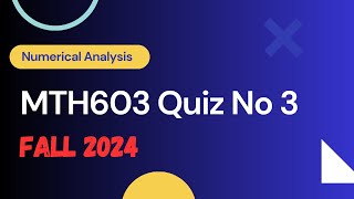 MTH603 Quiz No 3 Fall 2024||Numerical Analysis Quiz No 2 Solution 2024