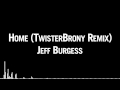 Jeff Burgess - Home (TwisterBrony Remix) 