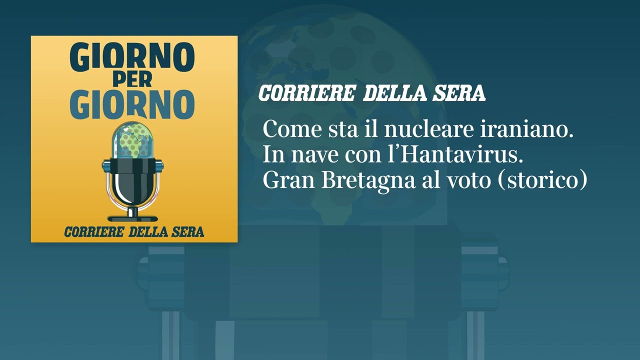 Come sta il nucleare iraniano. In nave con l’Hantavirus. Gran Bretagna al voto (storico)