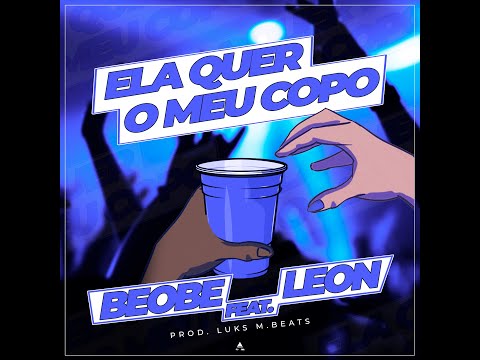 Beobe feat. Leon -  Ela Quer O Meu Copo (Lyric Vídeo)