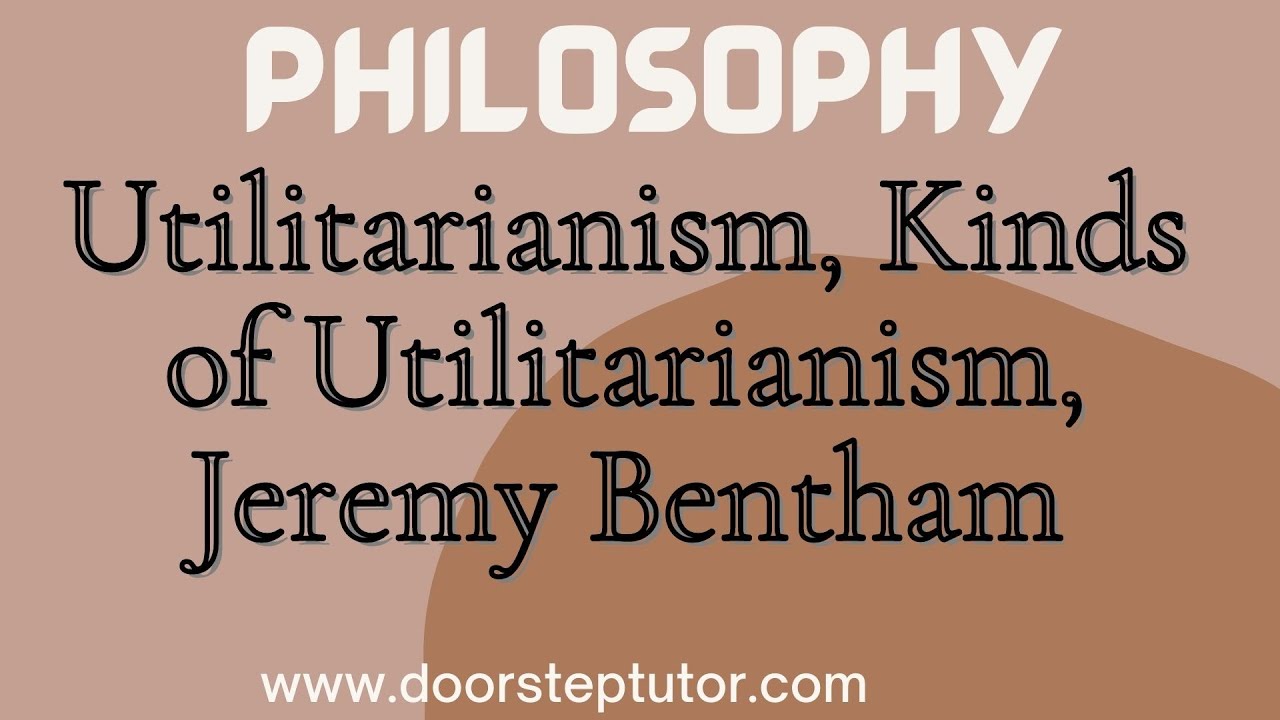 Utilitarianism, Kinds of Utilitarianism, Jeremy Bentham, Rule, Ideal: Western Ethics | Philosophy