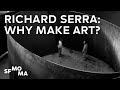 Richard Serra Answers: Why Make Art?