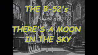 THE B 52&#39;S  -- THERE&#39;S A MOON IN THE SKY