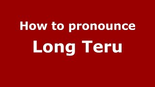 How to pronounce Long Teru