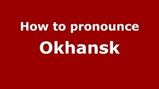 How to pronounce Okhansk