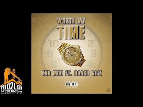 Kno Mob ft. Roach Gigz - Waste My Time [Thizzler.com]