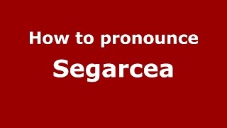 How to pronounce Segarcea