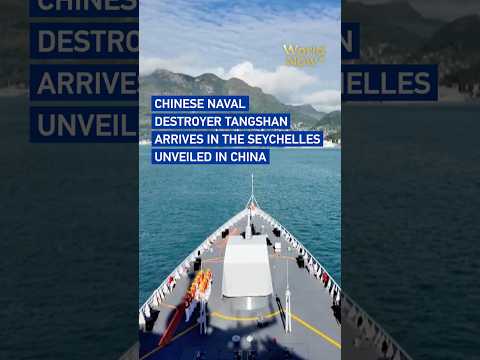 Chinese naval destroyer Tangshan arrives in the Seychelles for goodwill visit #worldnow