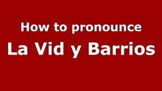 How to pronounce La Vid Y Barrios