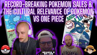 Record-Breaking Pokemon Sales, the Cultural Relevance of Pokemon vs One Piece, & Jumping the Shark