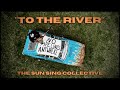 "To The River" – The SUN SiNG Collective (#NoPipeline Anthem / #NoMVP #NoACP)
