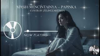 Download lagu Papinka – Masih Mencintainya | Cover ZelineZakeisha (Versi Perempuan Paling Menyentuh) mp3