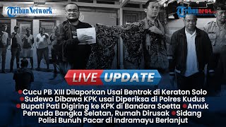LIVE UPDATE SORE: Cucu PB XIII Dilaporkan Imbas Ricuh di Keraton Solo, Bupati Pati Digiring ke KPK
