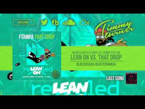 Major Lazer & DJ Snake vs. FTampa feat. MØ - Lean On vs. That Drop (BlasterJaxx Blastersmash)