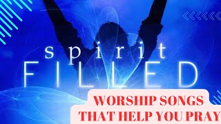 SPIRIT FILLED WORSHIP SONGS THAT GETS YOU ON YOUR KNEES