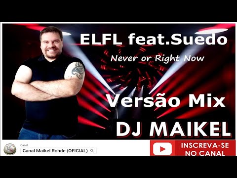 ELFL ft. Suedo - Never or Right Now MIX - DJ Maikel 2023