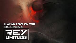 I Lay My Love On You [ReyLimitless Breakbeat Remix]