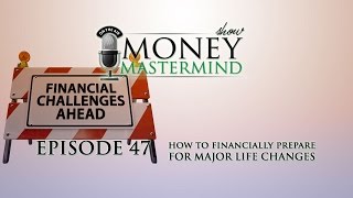 MMS047 - How To Financially Prepare For Major Life Changes