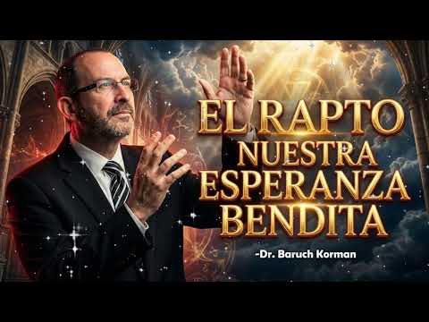 EL RAPTO NUESTRA ESPERANZA BENDITA - Dr. Baruch Korman 2026