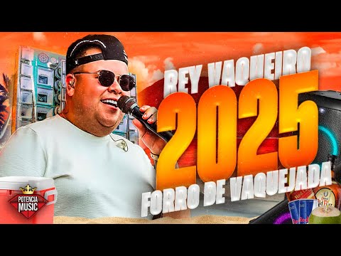REY VAQUEIRO FORRO DE VAQUEJADA 2025 - FORRO PRA PAREDÃO FEVEREIRO 2025 - MUSICAS NOVAS AO VIVO
