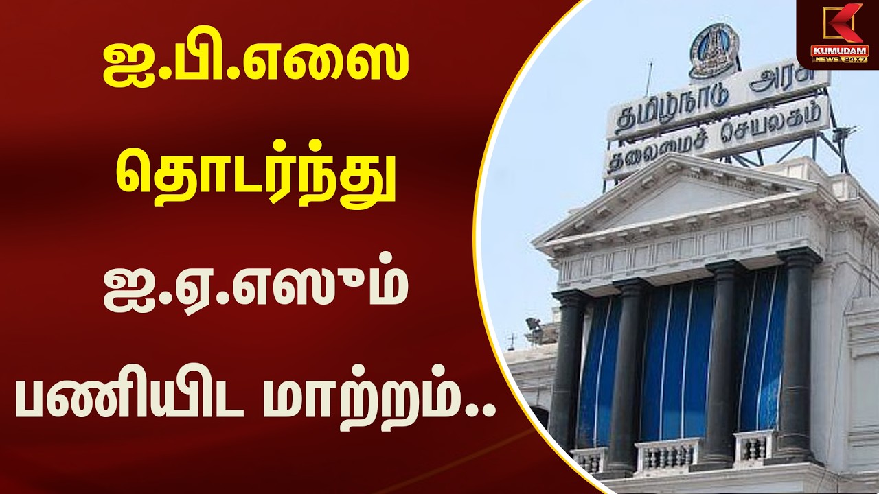 ஐ.பி.எஸை தொடர்ந்து ஐ.ஏ.எஸும் பணியிட மாற்றம்..  | Kumudam News