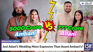 Jeet Adani’s Wedding More Expensive Than Anant Ambani’s?