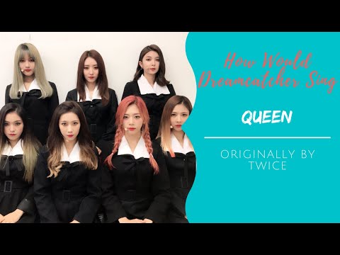 How Would Dreamcatcher Sing "Queen" by Twice