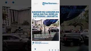 Turut Jaga Kemanan, Banser NU Bantu Amankan Misa Natal di Gereja Katedral Jakarta