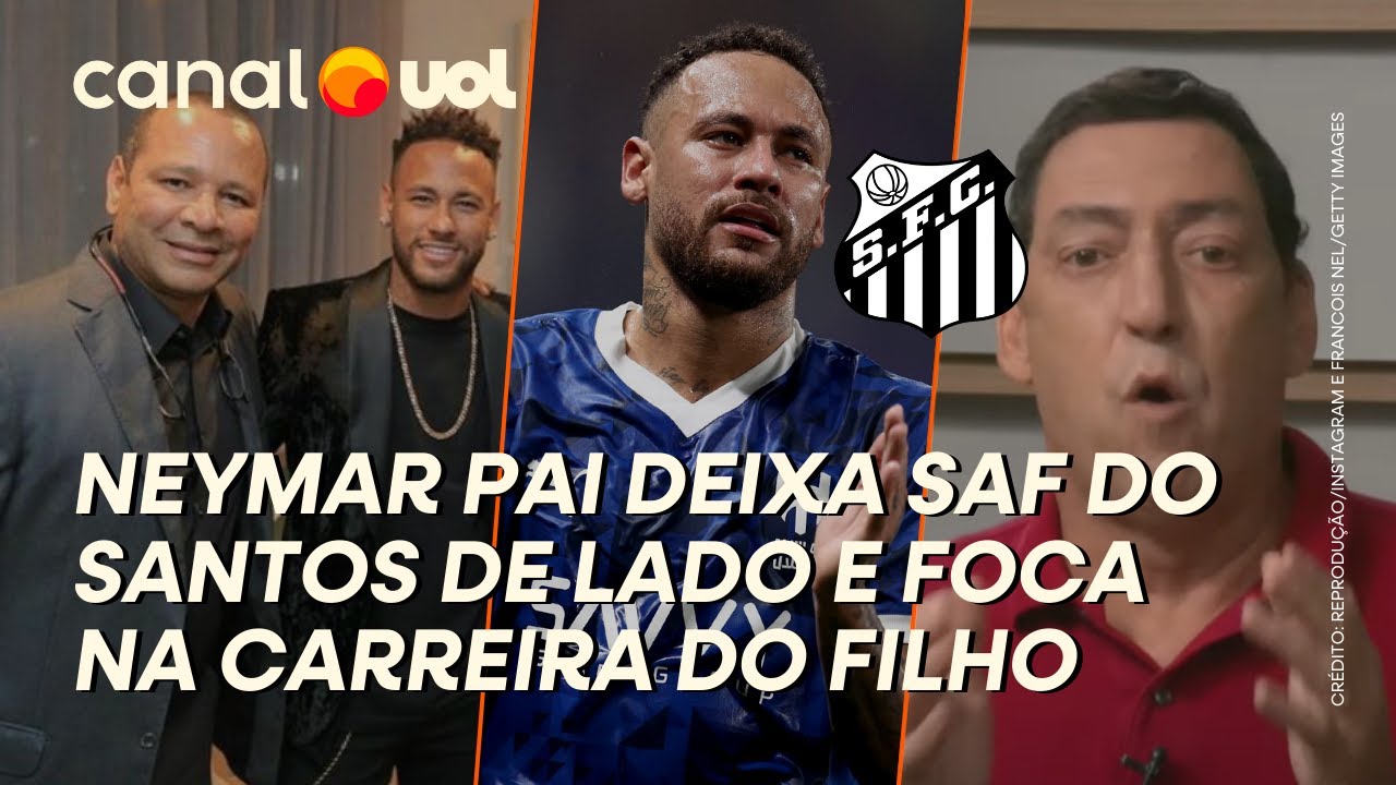 PVC: EM MOMENTO DE LUCIDEZ, NEYMAR PAI FOCA EM CARREIRA DE NEYMAR JR E DEIXA SAF DO SANTOS DE LADO
