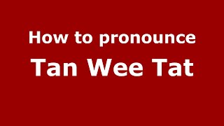 How to pronounce Tan Wee Tat