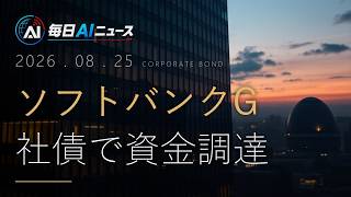 ソフトバンクG、個人向け社債1兆円でAI投資6千億円勝負｜今日のAIニュース 8/25
