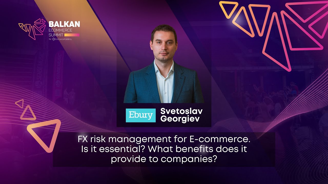 FX Risk Management for E-commerce: Is It Essential? - with Svetoslav Georgiev from Ebury