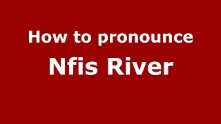 How to pronounce Nfis River