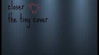Closer - The Tiny Cover