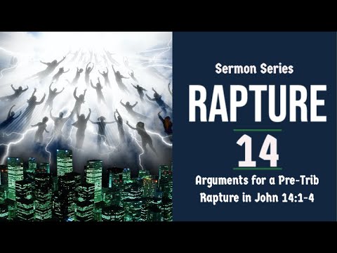 The Rapture  Sermon Series 14. Arguments for a Pre-Trib Rapture. John 14:1-4