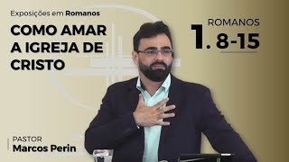 Como Amar a Igreja de Cristo? [Romanos 1.8-15]
