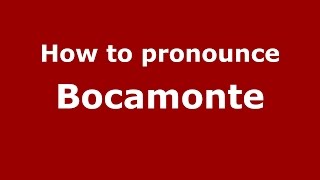 How to pronounce Bocamonte
